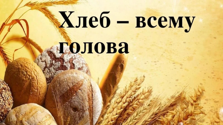Хлеб – всему голова.